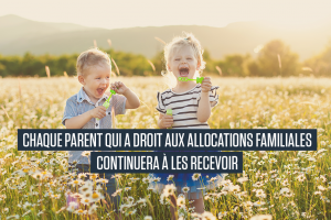 Chaque parent qui a droit aux allocations familiales, continuera à les recevoir